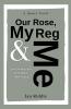 Our Rose My Reg & Me