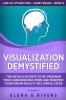Visualization Demystified: The Untold Secrets to Re-Program Your Subconscious Mind and Manifest Your Dream Reality in 5 Simple Steps: 3 (Law of Attraction Short Reads)