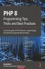 PHP 8 Programming Tips Tricks and Best Practices