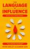The Language of Influence: WORDS THAT CHANGE MINDS The 30 Patterns for Mastering the Language of Influence Psychology Analyze People Dark and personal power