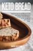 Keto Bread Book: Simple Home Recipes for Anyone Who Wants to Easily Bake Ketogenic Bread and Make Tasty Low Carb Snacks Desserts and Cookies to Burn Fat Lose Weight and Achieve a Healthy Life Book