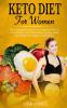 Keto Diet For Women: The Complete Guide For A High-Fat Diet To Lose Weight Gain Boundless Energy Heal Your Body And Regain Confidence