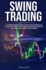 Swing Trading: The Ultimate Beginners Guide to Invest in the Stock Market and Become a Successful Trader Through Proper Money Management Psychology and Established Swing Strategies
