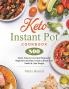 Keto Instant Pot Cookbook: 800 Quick Easy & Low-Carb Recipes for Beginners and Keto Lovers to Boost Your Health & Lose Weight