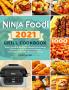 Ninja Foodi Grill Cookbook 2021: Easy Quick & Delicious Recipes for Indoor Grilling and Air Frying Perfection (for Beginners and Advanced Users)