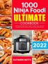 Ninja Foodi Ultimate Cookbook: 1000-Day Easy & Delicious Air Fry Broil Pressure Cook Slow Cook Dehydrate and More Recipes for Beginners and Advanced Users