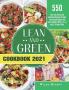 Lean and Green Cookbook 2021: 550-Day Tasty and Healthy Recipes to Help You Keep Healthy and Lose Weight. With 4 2 & 1 and 5 &1 Meal Plan