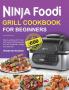 Ninja Foodi Grill Cookbook for Beginners: Easy & amazing Air Frying and Indoor Grilling Recipes for Your Christmas Holiday and Daily Diet