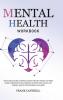 Mental Health Workbook: The Ultimate Guide to Mental Health for Men Women and Teens (EMDR Depression in Relationships Complex PTSD Trauma CBT Therapy Somatic Psychotherapy and More)