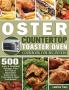 Oster Countertop Toaster Oven Cookbook for Beginners: 500 Easy & Delicious Recipes Plus Pro Tips & Illustrated Instructions from Quick-Start Cookbooks!