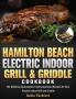 Hamilton Beach Electric Indoor Grill and Griddle Cookbook: The Delicious Guaranteed Family-Approved Recipes for Your Electric Indoor Grill and Griddle