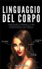 Linguaggio del Corpo: Come capire le persone e i loro comportamenti attraverso la comunicazione non verbale: 1 (Comunicazione Persuasiva)