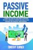 Passive Income: A Complete Step-by-Step Guide to Building Multiple Streams of Income and Finally Gain Freedom and Financial Independence