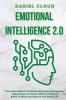 Emotional Intelligence 2.0: A Practical Guide To Understanding Your Mind Secrets Sharpening Your Mental Skills To Perform Better At Work And Improve ... Secrets Sharpening Your Mental Skills To