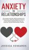 Anxiety In Relationships: 33 Couples Exercises Skills& Questions For Overcoming Jealousy Negative Thinking Attachments Abandonment Fears & Creating The Best Relationship Possible