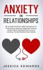 Anxiety In Relationships: 33 Couples Exercises Skills& Questions For Overcoming Jealousy Negative Thinking Attachments Abandonment Fears & Creating The Best Relationship Possible