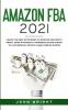 Amazon FBA 2021: Learn the Best Strategies to Earn $15.000/Month PROFIT using #1 proven E-commerce Online System to a Successful Private Label Passive Income