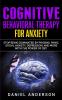Cognitive Behavioral Therapy for Anxiety: Stop being dominated by phobias panic social anxiety depression and more with the power of CBT: 9 (Mastery Emotional Intelligence and Soft Skills)