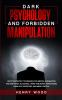 Dark Psychology and Forbidden Manipulation: Discover Secret Techniques for Mental Domination and Emotional Blackmail Using Subliminal Persuasion Dark NLP Deception and Mind Control
