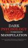 Dark Psychology and Forbidden Manipulation: Discover Secret Techniques for Mental Domination and Emotional Blackmail Using Subliminal Persuasion Dark NLP Deception and Mind Control