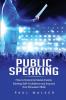 Public Speaking: How to Overcome Social Anxiety Develop Self-Confidence and Improve Your Persuasion Skills