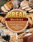 Bread Machine Cookbook for Beginners: Amazingly Easy-to-Follow and Foolproof Recipes for Perfect Homemade Bread