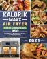 Kalorik Maxx Air Fryer Oven Cookbook 2021: 850 Easy Vibrant & Mouthwatering Recipes for Anyone Who Want to Enjoy Tasty Effortless Dishe