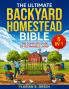 The Ultimate Backyard Homestead Bible