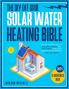 The DIY Off Grid Solar Water Heating Bible