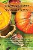 Vegan Pressure Cooking Recipes: Quick and Easy Recipes Made Fast with Your Electric Pressure Cooker. 50+ Healthy Recipes for Living and Eating Well