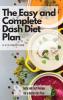 The Easy and Complete Dash Diet Plan: Tasty and Fast Recipes for a Better Diet Plan