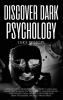 Discover Dark Psychology: How to Read People Through Body Language. Learn the Darkest Techniques of Manipulation and Persecution How to Use Them and How to Defend Yourself from Them