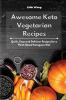 Awesome Keto Vegetarian Recipes: Quick Easy and Delicious Recipes for a Plant-Based Ketogenic Diet