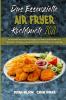 Das Essenzielle Air Fryer Kochbuch 2021: Die Komplette Anleitung Für Einsteiger Zum Kochen Und Genießen Von Knusprigen Und Leckeren Rezepten Aus Der ... Air Fryer Cookbook 2021) (German Version)