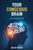 YOUR CONSCIOUS BRAIN