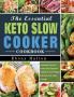The Essential Keto Slow Cooker Cookbook: Amazingly Easy-to-Follow and Foolproof Recipes to Lose Weight Fast and Feel Years Younger