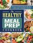 The Healthy Meal Prep Cookbook: Newest Creative & Savory Recipes to Kick Start A Healthy Lifestyle
