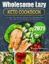 Wholesome Lazy Keto Cookbook 2021: Quick-To-Make Easy-To-Remember Recipes for Smart People