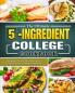 The Ultimate 5-Ingredient College Cookbook: Healthy Fast & Fresh Recipes for Beginners College Students