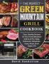 The Perfect Green Mountain Grill Cookbook: Easy Healthy Recipes for Your Green Mountain Grill to Air Fry Bake Rotisserie Dehydrate Toast Roast Broil Bagel ETC