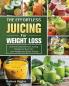The Effortless Juicing for Weight Loss: Quick & Easy Delicious Juicing Recipes to Burn Fat Loss Weight and Boost Energy
