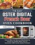 The Easy Oster Digital French Door Oven Cookbook: Easy-to-Make and Vibrant & Mouthwatering Recipes for Healthy Dishes that are Guaranteed 100% Evenly Cooked Perfection