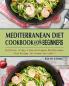 Mediterranean Diet Cookbook For Beginners: Delicious Crispy & Easy-to-Prepare Mediterranean Diet Recipes for Anyone Can Cook!!!
