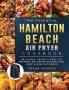 The Essential Hamilton Beach Air Fryer Cookbook: Delicious Crispy & Easy-to-Prepare Air Fryer Recipes for Fast & Healthy Meals