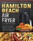 The Hamilton Beach Air Fryer Cookbook: Easy Tasty Air Fryer Recipes to Satisfy Your Taste Bud and Make Your Life Full of Happiness