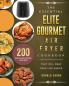The Essential Elite Gourmet Air Fryer Cookbook: 200 Quick Air Fryer Recipes That Will Make Your Life Easier