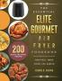 The Essential Elite Gourmet Air Fryer Cookbook: 200 Quick Air Fryer Recipes That Will Make Your Life Easier