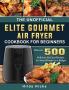 The Unofficial Elite Gourmet Air Fryer Cookbook For Beginners: Discover 500 Delicious Air Fryer Recipes for Smart People on a Budget