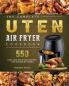 The Complete Uten Air Fryer Cookbook: 550 Easy and Delicious Recipes for Advanced Users