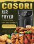 Cosori Air Fryer Cookbook For Beginners: Budget Friendly Quick and Easy Recipes for Beginners